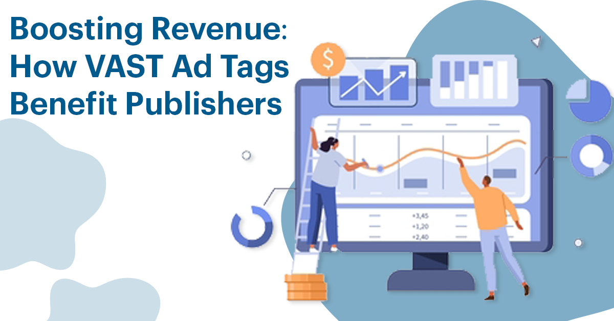 Boosting Revenue: How VAST Ad Tags Benefit Publishers