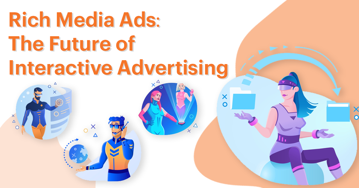 Rich Media Ads: The Future of Interactive Advertising