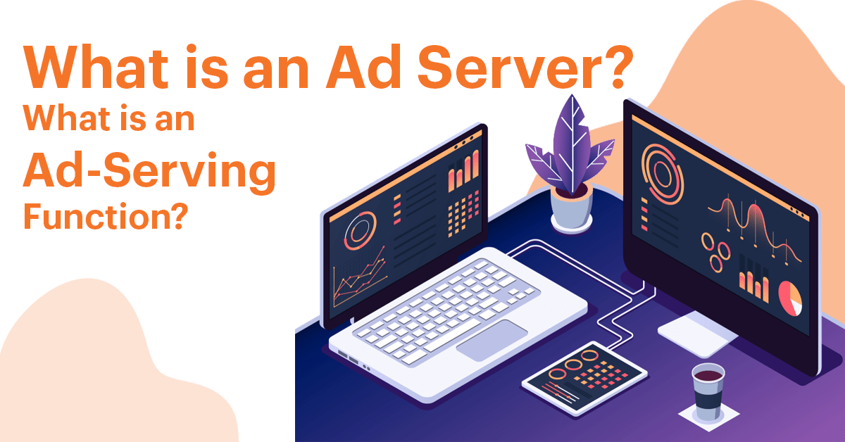 What Is An Ad Server And Ad-Serving Function?