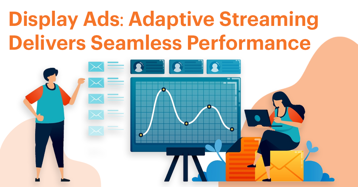 Display Ads: Adaptive Streaming Delivers Seamless Performance
